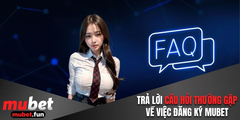 Trả lời câu hỏi về việc đăng ký Mubet