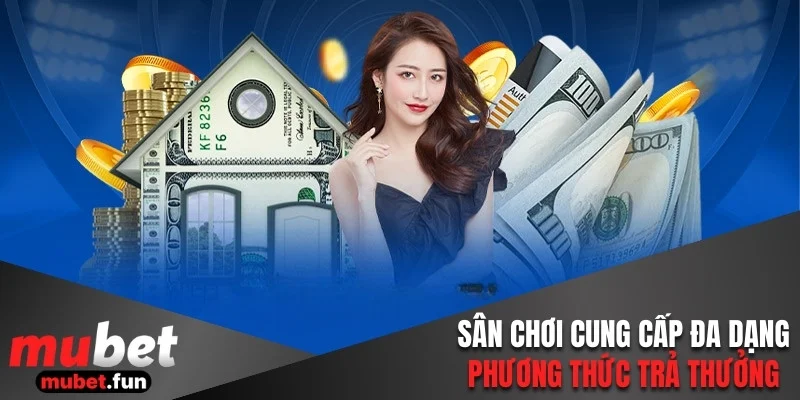 Sân chơi cung cấp đa dạng phương thức trả thưởng
